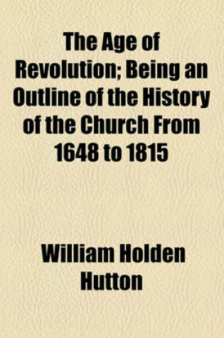 Cover of The Age of Revolution; Being an Outline of the History of the Church from 1648 to 1815