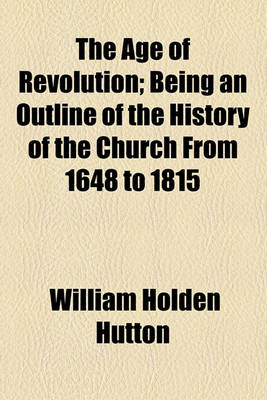 Book cover for The Age of Revolution; Being an Outline of the History of the Church from 1648 to 1815