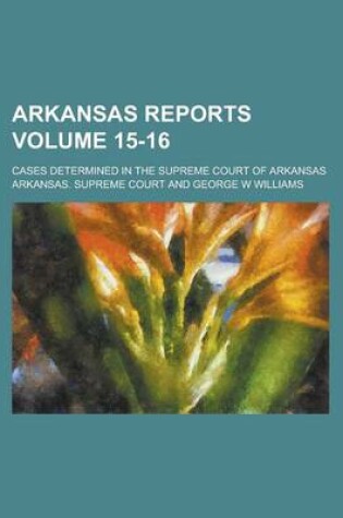 Cover of Arkansas Reports; Cases Determined in the Supreme Court of Arkansas Volume 15-16