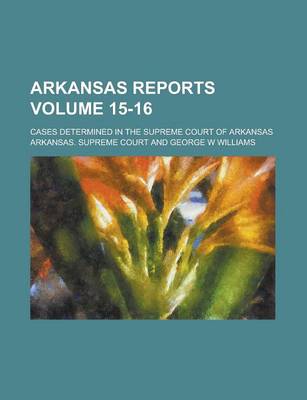 Book cover for Arkansas Reports; Cases Determined in the Supreme Court of Arkansas Volume 15-16