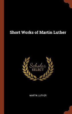 Book cover for Short Works of Martin Luther