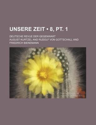 Book cover for Unsere Zeit (8, PT. 1); Deutsche Revue Der Gegenwart