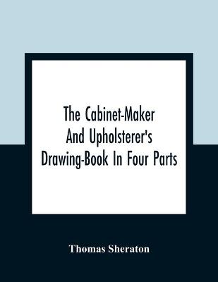 Book cover for The Cabinet-Maker And Upholsterer'S Drawing-Book In Four Parts