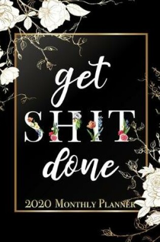 Cover of Get Shit Done - 2020 Monthly Planner