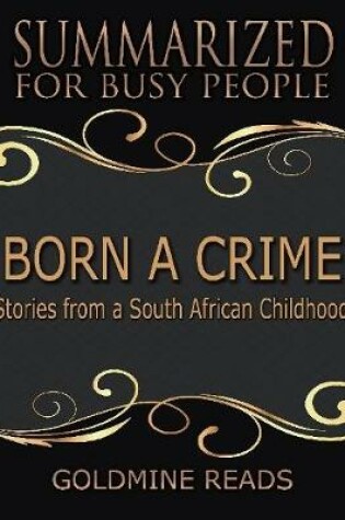 Cover of Born a Crime - Summarized for Busy People: Stories from a South African Childhood