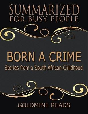 Book cover for Born a Crime - Summarized for Busy People: Stories from a South African Childhood