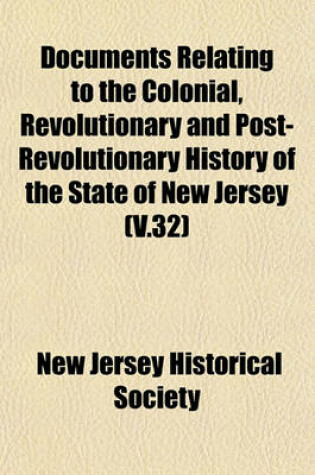 Cover of Documents Relating to the Colonial, Revolutionary and Post-Revolutionary History of the State of New Jersey (V.32)