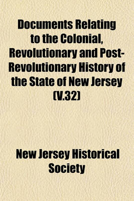Book cover for Documents Relating to the Colonial, Revolutionary and Post-Revolutionary History of the State of New Jersey (V.32)