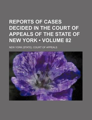 Book cover for Reports of Cases Decided in the Court of Appeals of the State of New York (Volume 82)