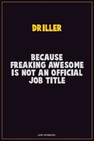 Cover of Driller, Because Freaking Awesome Is Not An Official Job Title