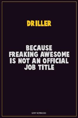 Book cover for Driller, Because Freaking Awesome Is Not An Official Job Title