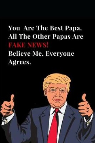 Cover of You Are the Best Papa. All Other Papas Are Fake News! Believe Me. Everyone Agrees.