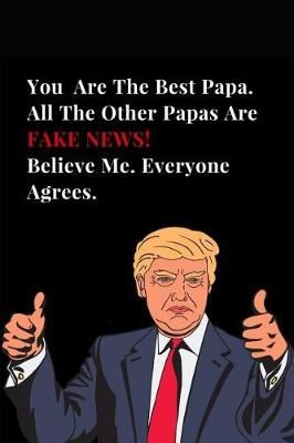 Cover of You Are the Best Papa. All Other Papas Are Fake News! Believe Me. Everyone Agrees.