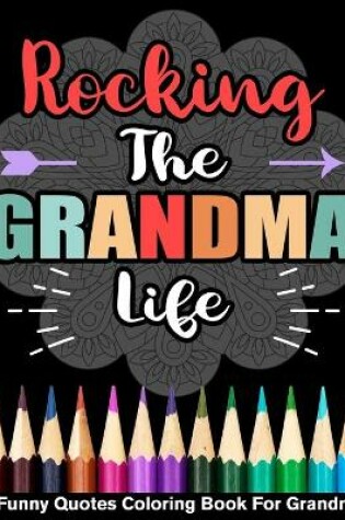 Cover of Rocking The Grandma Life Funny Quotes Coloring Book For Grandma