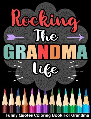 Book cover for Rocking The Grandma Life Funny Quotes Coloring Book For Grandma