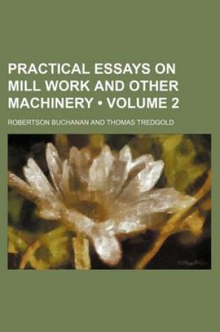 Cover of Practical Essays on Mill Work and Other Machinery (Volume 2)