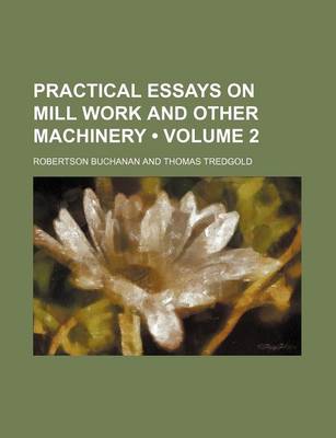 Book cover for Practical Essays on Mill Work and Other Machinery (Volume 2)