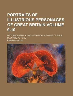 Book cover for Portraits of Illustrious Personages of Great Britain Volume 9-10; With Biographical and Historical Memoirs of Their Lives and Actions