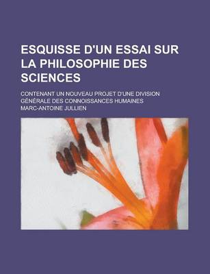 Book cover for Esquisse D'Un Essai Sur La Philosophie Des Sciences; Contenant Un Nouveau Projet D'Une Division Generale Des Connoissances Humaines