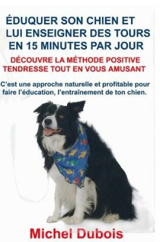 Cover of Eduquer son chien et lui enseigner des Tours en 15 Minutes par Jour