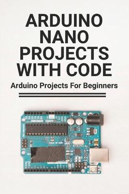 Cover of Arduino Nano Projects With Code