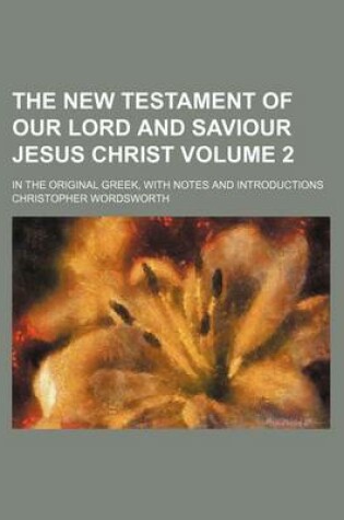 Cover of The New Testament of Our Lord and Saviour Jesus Christ Volume 2; In the Original Greek, with Notes and Introductions