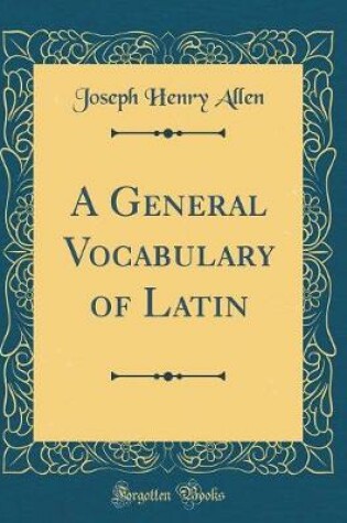 Cover of A General Vocabulary of Latin (Classic Reprint)