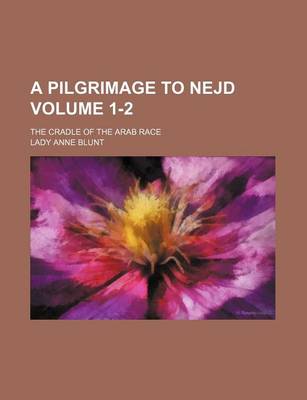 Book cover for A Pilgrimage to Nejd Volume 1-2; The Cradle of the Arab Race