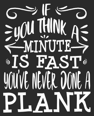 Book cover for If You Think A Minute Is Fast You've Never Done A Plank