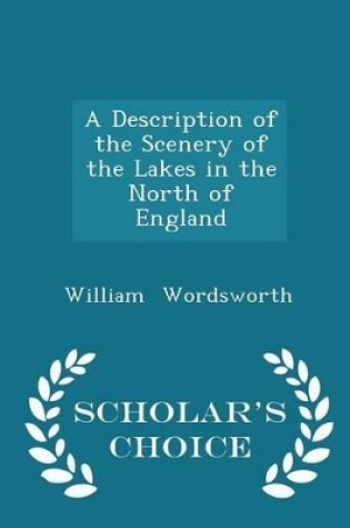 Cover of A Description of the Scenery of the Lakes in the North of England - Scholar's Choice Edition