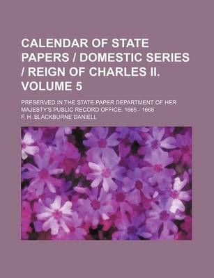 Book cover for Calendar of State Papers Domestic Series Reign of Charles II. Volume 5; Preserved in the State Paper Department of Her Majesty's Public Record Office. 1665 - 1666