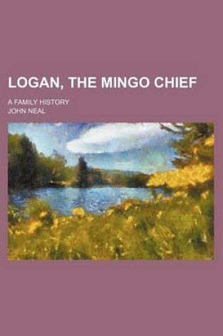 Cover of Logan, the Mingo Chief; A Family History