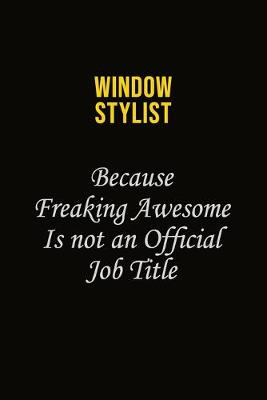 Book cover for Window Stylist Because Freaking Awesome Is Not An Official Job Title