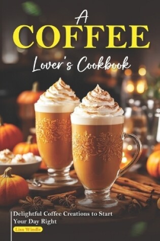 Cover of A Coffee Lover's Cookbook