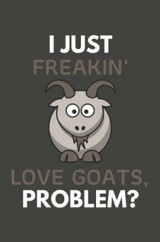 Cover of I Just Freakin' Love Goats, Problem?