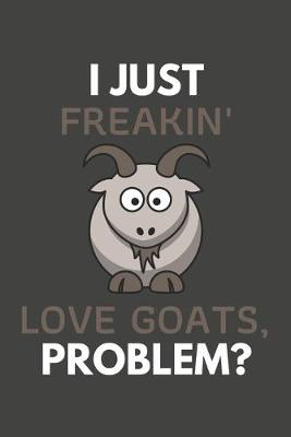Book cover for I Just Freakin' Love Goats, Problem?