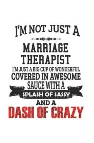 Cover of I'm Not Just A Marriage Therapist I'm Just A Big Cup Of Wonderful Covered In Awesome Sauce With A Splash Of Sassy And A Dash Of Crazy