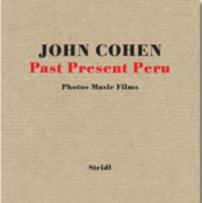 Book cover for John Cohen:Past Present Peru: Photos Music Films