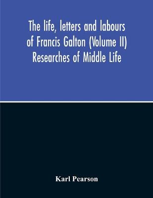 Book cover for The Life, Letters And Labours Of Francis Galton (Volume Ii) Researches Of Middle Life