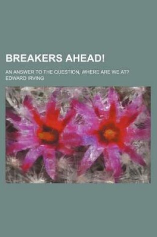 Cover of Breakers Ahead!; An Answer to the Question, Where Are We At?