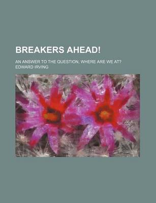 Book cover for Breakers Ahead!; An Answer to the Question, Where Are We At?