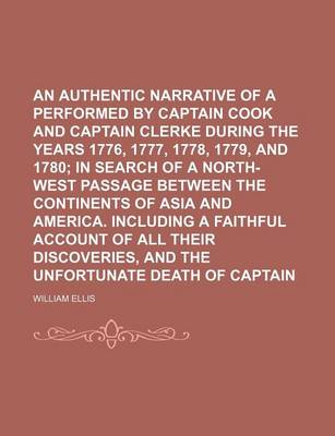 Book cover for An Authentic Narrative of a Voyage Performed by Captain Cook and Captain Clerke During the Years 1776, 1777, 1778, 1779, and 1780; In Search of a North-West Passage Between the Continents of Asia and America. Including a Faithful Account