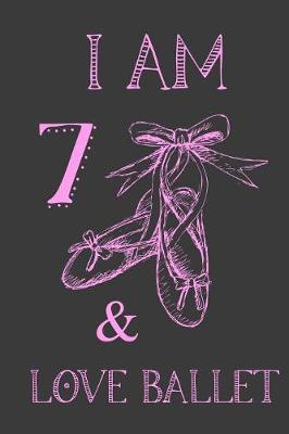 Book cover for I Am 7 And Love Ballet