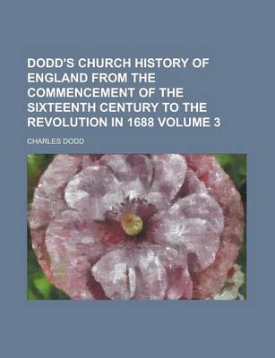 Book cover for Dodd's Church History of England from the Commencement of the Sixteenth Century to the Revolution in 1688 (Volume 3)