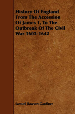 Cover of History Of England From The Accession Of James 1, To The Outbreak Of The Civil War 1603-1642