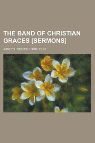 Cover of The Band of Christian Graces [Sermons]