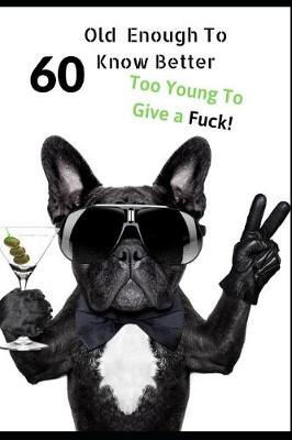 Book cover for 60 Old Enough To Know Better, Too Young To Give a Fuck