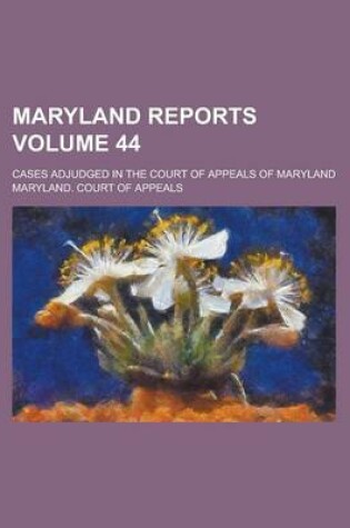 Cover of Maryland Reports; Cases Adjudged in the Court of Appeals of Maryland Volume 44