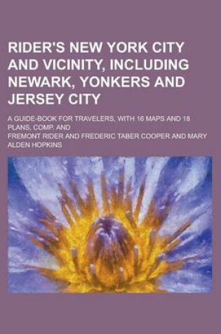 Cover of Rider's New York City and Vicinity, Including Newark, Yonkers and Jersey City; A Guide-Book for Travelers, with 16 Maps and 18 Plans, Comp. and