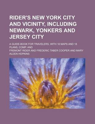 Book cover for Rider's New York City and Vicinity, Including Newark, Yonkers and Jersey City; A Guide-Book for Travelers, with 16 Maps and 18 Plans, Comp. and